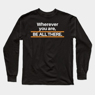 Be all there, lifequotes, lifestyle, inspirational and classic quotes, design. Long Sleeve T-Shirt